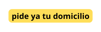 pide ya tu domicilio